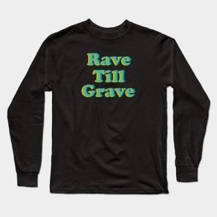 rave till grave Long Sleeve T-Shirt